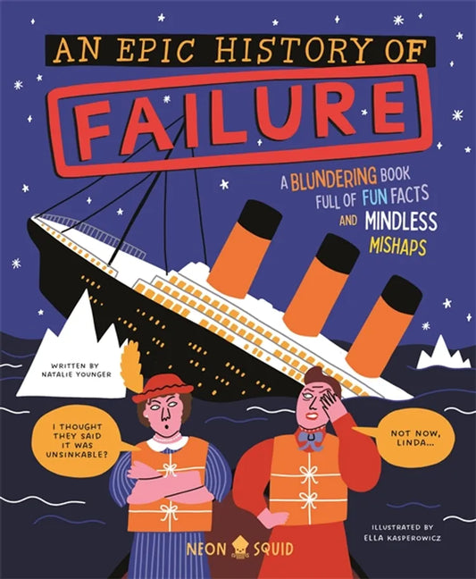 An Epic History of Failure: A Blundering Book Full of Fun Facts and Mindless Mishaps by Natalie Younger, a children's nonfiction book exploring historical mistakes, surprising accidents and unexpected inventions.