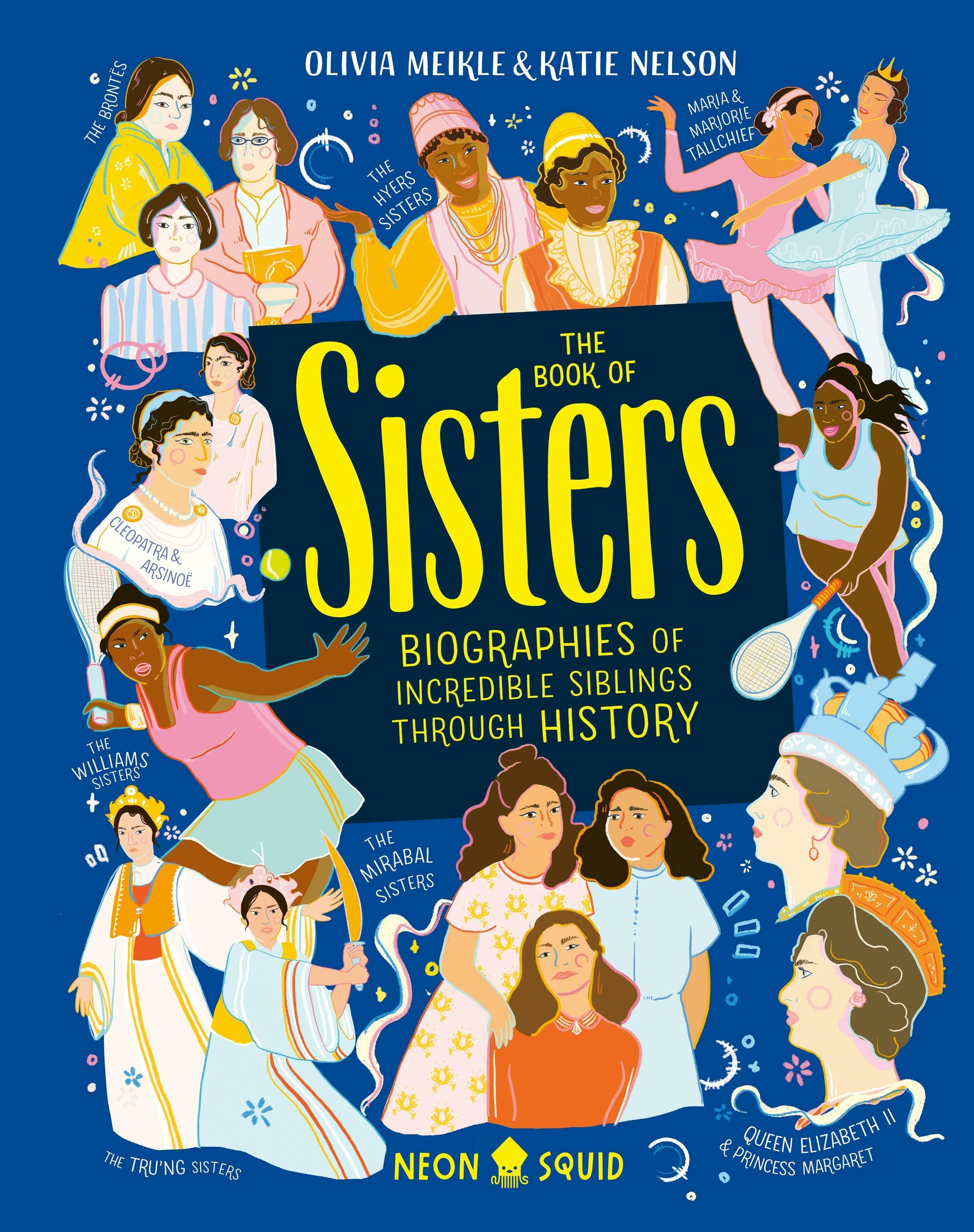 Book cover of 'The Book of Sisters' with illustrations of women on a blue background. Olivia Meikle. Katie Nelson. Neon Squid. Children's books age 8-12. Children's books . Sisters. Biographies. Serena Williams. Venus Wlliams. Cleopatra. 