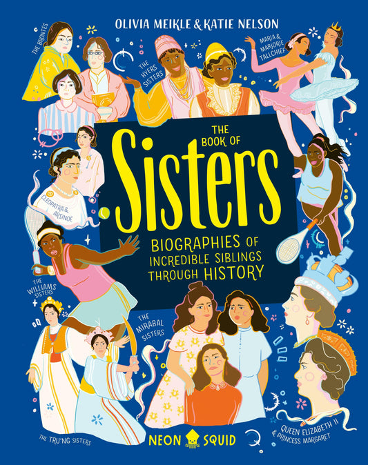 Book cover of 'The Book of Sisters' with illustrations of women on a blue background. Olivia Meikle. Katie Nelson. Neon Squid. Children's books age 8-12. Children's books . Sisters. Biographies. Serena Williams. Venus Wlliams. Cleopatra. 